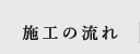 施工の流れ