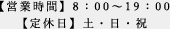 【営業時間】8：00～19：00【定休日】土・日・祝
